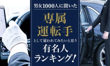 この人のドライバーになってみたい! 専属運転手として雇われてみたいと思う有名人ランキング